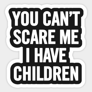 You Can't Scare Me I Have Children Sticker